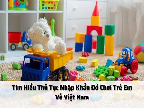 Thủ tục nhập khẩu đồ chơi trẻ em